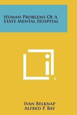 Human Problems Of A State Mental Hospital by Belknap, Ivan
