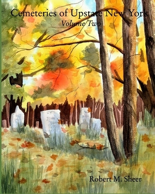 Cemeteries of Upstate New York: Vol. 2: Volume Two by Sheer, Robert M.