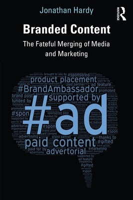 Branded Content: The Fateful Merging of Media and Marketing by Hardy, Jonathan