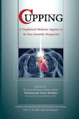 Cupping: A prophetical medicine appears in its new scientific perspective by Alias Al-Dayrani, A. K. John