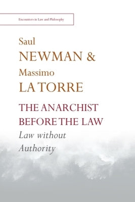 The Anarchist Before the Law: Law Without Authority by Newman, Saul