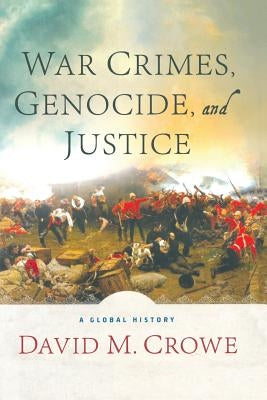 War Crimes, Genocide, and Justice: A Global History by Crowe, D.