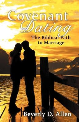 Covenant Dating: The Biblical Path to Marriage by Allen, Beverly D.
