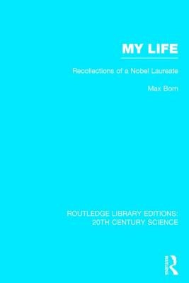 My Life: Recollections of a Nobel Laureate by Born, Max