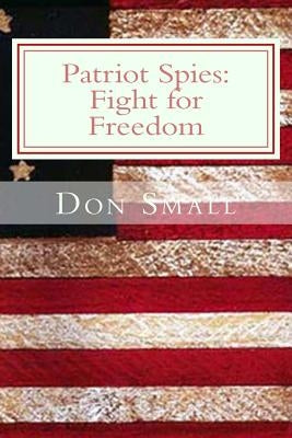 Patriot Spies: Fight for Freedom by Small, Donald M.