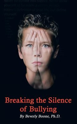 Breaking the Silence of Bullying by Boone Ph. D., Beverly