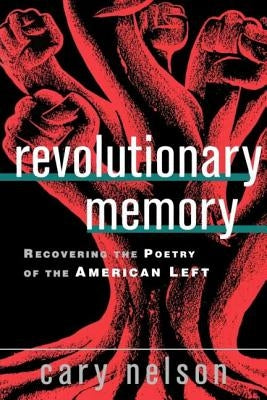 Revolutionary Memory: Recovering the Poetry of the American Left by Nelson, Cary