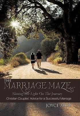 The Marriage Maze... Shining His Light on the Journey: Christian Couples' Advice for a Successful Marriage by Akin, Joyce