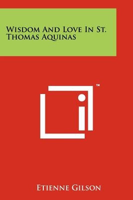 Wisdom And Love In St. Thomas Aquinas by Gilson, Etienne