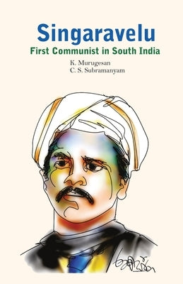 Singaravelu- First Communist in South India by Murugesan, K.