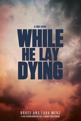 While He Lay Dying by Merz, Bruce &. Lara