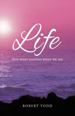 Life and What Happens When We Die by Todd, Robert