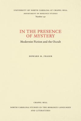 In the Presence of Mystery: Modernist Fiction and the Occult by Fraser, Howard M.