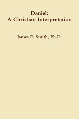 Daniel: A Christian Interpretaton by Smith, James E.