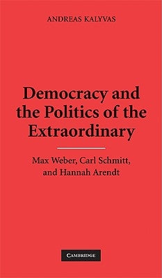 Democracy and the Politics of the Extraordinary by Kalyvas, Andreas