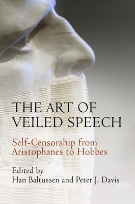The Art of Veiled Speech: Self-Censorship from Aristophanes to Hobbes by Baltussen, Han