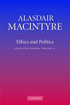 Ethics and Politics: Volume 2: Selected Essays by MacIntyre, Alasdair