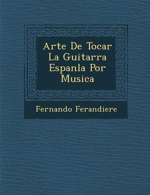 Arte De Tocar La Guitarra Espan�la Por Musica by Ferandiere, Fernando