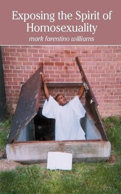 Exposing the Spirit of Homosexuality by Williams, Mark Farentino
