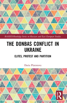 The Donbas Conflict in Ukraine: Elites, Protest, and Partition by Platonova, Daria