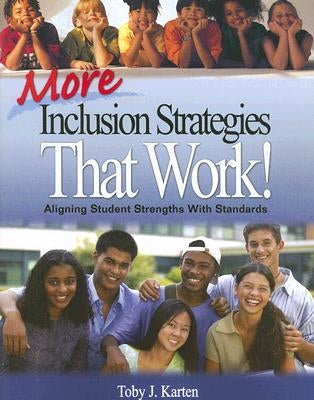 More Inclusion Strategies That Work!: Aligning Student Strengths With Standards by Karten, Toby J.