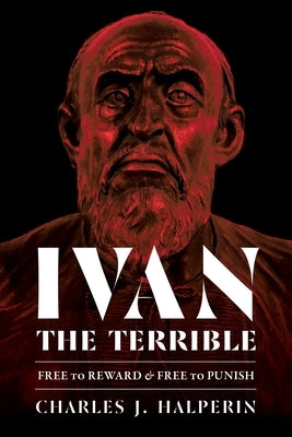 Ivan the Terrible: Free to Reward and Free to Punish by Halperin, Charles