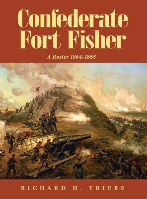 Confederate Fort Fisher A Roster 1864-1865 by Triebe, Richard H.