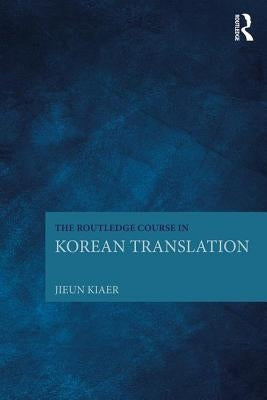 The Routledge Course in Korean Translation by Kiaer, Jieun