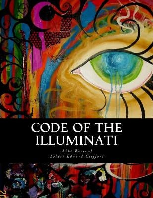 Code of the Illuminati: Memoirs Illustrating the History of Jacobinism by Clifford, Robert Edward