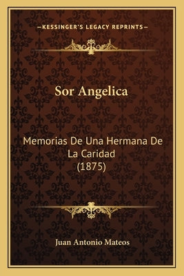 Sor Angelica: Memorias De Una Hermana De La Caridad (1875) by Mateos, Juan Antonio