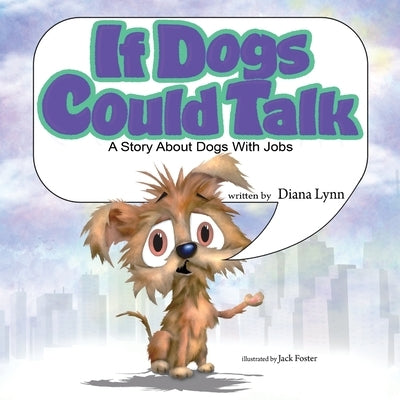 If Dogs Could Talk: A Story about Dogs with Jobs by Lynn, Diana