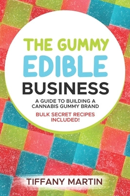 The Gummy Edible Business: A guild to building a cannabis gummy brand by Martin, Tiffany