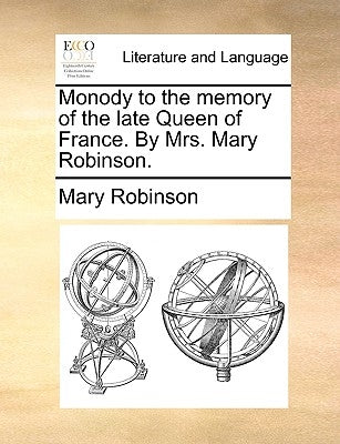 Monody to the Memory of the Late Queen of France. by Mrs. Mary Robinson. by Robinson, Mary