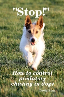 "Stop!" How to control predatory chasing in dogs by Ryan Ccab, David