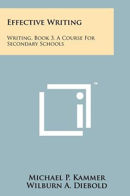 Effective Writing: Writing, Book 3, a Course for Secondary Schools by Kammer, Michael P.