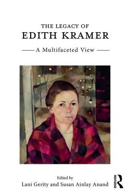 The Legacy of Edith Kramer: A Multifaceted View by Gerity, Lani