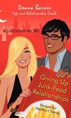 Giving Up Junk-Food Relationships: Recipes for Healthy Choices by Barnes, Donna