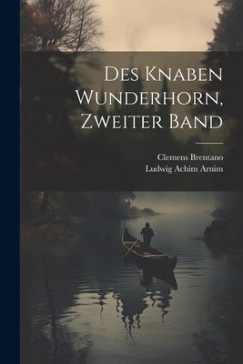 Des Knaben Wunderhorn, zweiter Band by Ludwig Achim Arnim (Freiherr Von)
