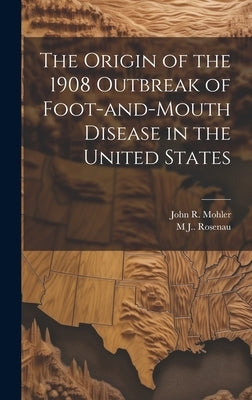 The Origin of the 1908 Outbreak of Foot-and-mouth Disease in the United States by Mohler, John R. B. 1875