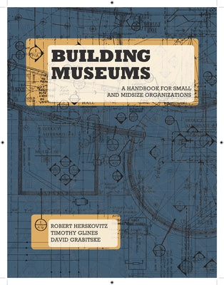 Building Museums: A Handbook for Small and Midsize Organizations by Herskovitz, Robert