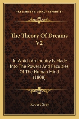 The Theory Of Dreams V2: In Which An Inquiry Is Made Into The Powers And Faculties Of The Human Mind (1808) by Gray, Robert