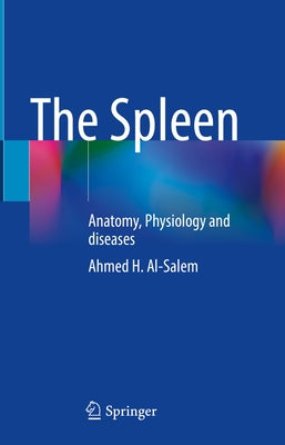 The Spleen: Anatomy, Physiology and Diseases by Al-Salem, Ahmed H.