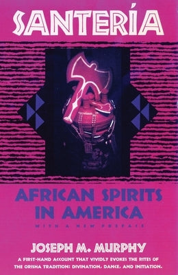 Santeria: African Spirits in America by Murphy, Joseph M.