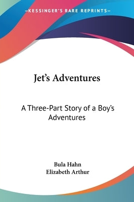 Jet's Adventures: A Three-Part Story of a Boy's Adventures by Hahn, Bula