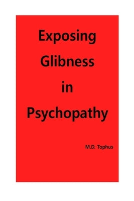 Exposing Glibness in Psychopathy by Tophus, M. D.