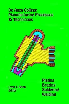 Manufacturing Processes & Techniques: Plating, Brazing, Soldering & Welding by Alton, Lynn J.