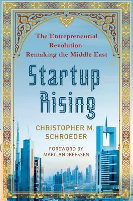 Startup Rising: The Entrepreneurial Revolution Remaking the Middle East by Schroeder, Christopher M.