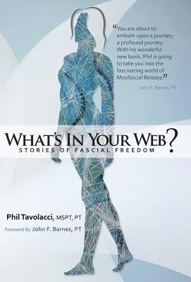 What's in Your Web?: Stories of Fascial Freedom by Tavolacci Mspt Pt, Phil