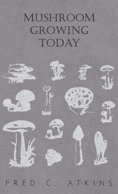 Mushroom Growing Today by Atkins, Fred C.