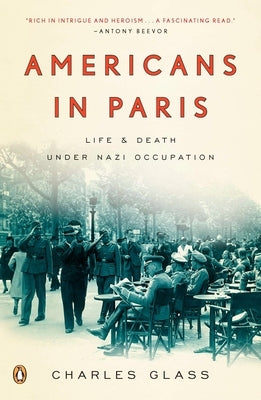 Americans in Paris: Life and Death Under Nazi Occupation by Glass, Charles